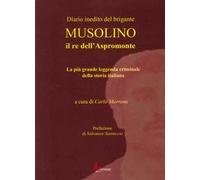 Diario inedito del brigante Musolino il re dell'Aspromonte. La più grande leggenda criminale della storia italiana