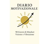 Diario Motivazionale - 90 Giorni di Mindset, Visione e Vibrazione: 90 Giorni di Mindset, Visione e Vibrazione per sviluppare chiarezza, disciplina e accrescere il tuo pieno potenziale.