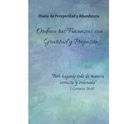 Diario Organizacion Financiera : Prosperidad, Gratitud y Abundancia inspirate con Dios: Cuaderno de gratitud, prosperidad, Afirmaciones Positivas y organizacion de tus finanzas de la mano de Dios