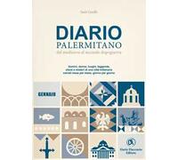 Diario palermitano. Dal medioevo al secondo dopoguerra. Uomini, donne, luoghi, leggende, sfarzi e misteri di una città millenaria. Vol. 1: Gennaio