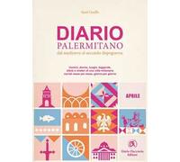Diario palermitano. Dal medioevo al secondo dopoguerra. Uomini, donne, luoghi, leggende, sfarzi e misteri di una città millenaria. Vol. 4: Aprile