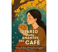 Diario para amantes del café: Anota tu café diario, reflexiona sobre tu día y guarda tus mejores momentos en un diario para verdaderos coffee Lovers. Diario de café