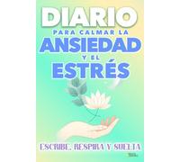 Diario para calmar la ANSIEDAD y el ESTRÉS: Escribe, Respira y Suelta