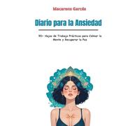 DIARIO PARA LA ANSIEDAD: 90+ Hojas de Trabajo Prácticas para Calmar la Mente y Recuperar la Paz
