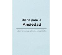 Diario para la ansiedad: Libera tu mente y calma tus pensamientos