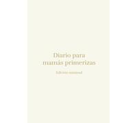 Diario para mamás primerizas-Edición minimal: Un espacio íntimo para escribir desde el amor, la gratitud y la calma, en un formato limpio y elegante