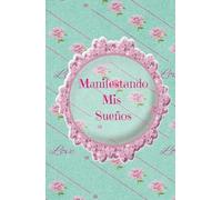 Diario para Manifestar tus Sueños. Diario de Manifestación para Mujeres: Ley de Atracción y Cumplimiento de Sueños: Busca tú camino de crecimiento ... . Visualiza y crea tú presente mas deseado