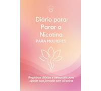 Diário para Parar a Nicotina para Mulheres: Registros diários e semanais para apoiar sua jornada sem nicotina