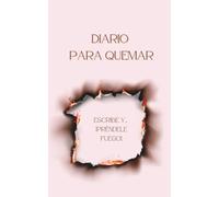 Diario para quemar: Cuaderno de escritura terapéutica para soltar emociones, liberar pensamientos y cerrar ciclos