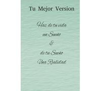 Diario para Tu Mejor Version: Haz de tu vida un sueño y de tu sueño una realidad. 130 paginas de afirmaciones positivas y ejercicios para cumplir tus metas y objetivos.