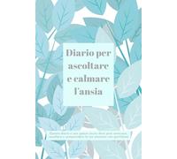 Diario per ascoltare e calmare l’ansia.: Diario terapeutico scrittura guidata 90 giorni con tracce quotidiane per per ritrovare calma e serenità.