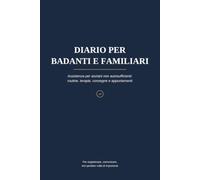 Diario per Badanti e Familiari: Assistenza per anziani non autosufficienti: routine, terapie, consegne e appuntamenti