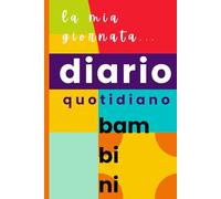 Diario per Bambini e Ragazzi 7-11 anni : La Mia Giornata: Diario Quotidiano Aiuta i Ragazzi a Praticare la Consapevolezza di Sé e Sviluppare Abitudini ... per Ragazzi / Ragazze della Scuola Elementare