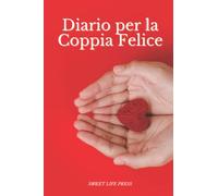 Diario per la Coppia Felice: Esercizi mindful per comunicare meglio in coppia