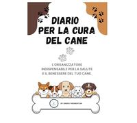 DIARIO PER LA CURA DELC ANE: L'organizzatore essenziale per la salute e il benessere del tuo compagno canino (329 pagine)