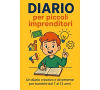 “Diario per Piccoli Imprenditori”: Attività guidate , creatività e frasi motivazionali per creare fiducia e autostima
