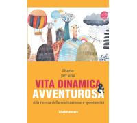 Diario per una Vita Dinamica e Avventurosa: Alla ricerca della realizzazione e spontaneità