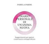 DIARIO PERSONALE DI UN'ANIMA NUOVA: Suggerimenti per aprirsi a una nuova consapevolezza