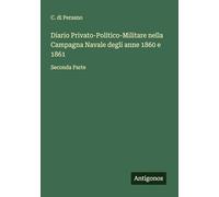 Diario Privato-Politico-Militare nella Campagna Navale degli anne 1860 e 1861: Seconda Parte