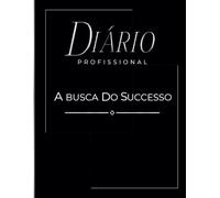 Diário Profissional - A Busca pelo Sucesso: Caderno de 365 Páginas para Desenvolver sua Carreira com Duas Perguntas por Dia, Planejar e Organizar seu Sucesso Profissional e Pessoal