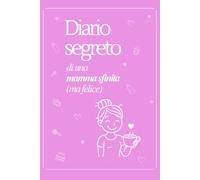Diario segreto di una mamma sfinita (ma felice) - Libro da scrivere per mamme stanche ma splendide, con spazio per sfoghi, sorrisi e ricordi ... Diario per mamme e neomamme stanche ma felici