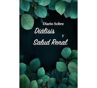 Diario Sobre Diálisis y Salud Renal: Para el seguimiento de las comidas, las constantes vitales, la diuresis, los medicamentos y la gestión de los factores relacionados con el estilo de vida