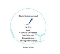 Diario Socioemocional: 30 Días para Registrar Emociones, Sentimientos, Pensamientos y Comportamientos