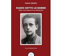 Libri Paolo Grassi - Diario Sotto Le Bombe. Cinque Anni Di Guerra Di Un Adolesce