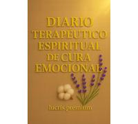 Diario Terapéutico Espiritual de Cura Emocional: Un espacio para escribir, sanar y reencontrarte contigo mismo