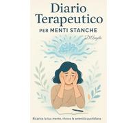 Diario Terapeutico per Menti Stanche: 90 Giorni di Scrittura per Ritrovare Sé Stessi