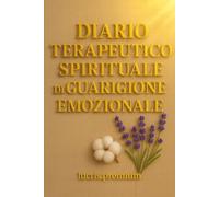 Diario Terapeutico Spirituale di Guarigione Emozionale: Scrivi, guarisci e ritrova la pace dentro di te