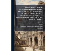 Diarium sive rerum urbanarum commentarii, (1483-1506), texte latin publiÃ(c) intÃ(c)gralement pour la première fois, d'après les manuscrits de Paris, de Rome et de Florence