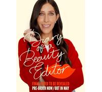 Diary of a Beauty Editor: What Works, What Doesn’t - from the Woman Who Really Knows: What Works, What Doesn’t - from the Woman Who Really Knows