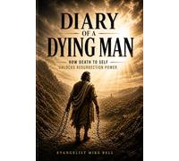Diary of a Dying Man: How Death of Self Unlocks Resurrection Power