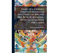 Diary of a Journey Through Mongolia and Thibet in 1891 and 1892. By W. W. Rockhill. [With Illustrations and a map.]