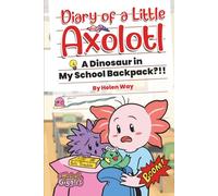 Diary of a Little Axolotl: A Dinosaur in My School Backpack?!!