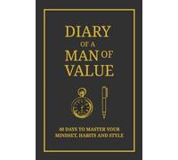 Diary of a Man of Value - 40 Days to Master Your Mindset, Habits and Style.