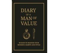 Diary of a Man of Value - 90 Days to Master Your Mindset, Habits and Style