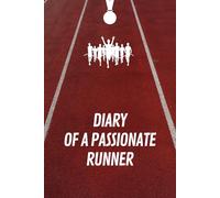 DIARY OF A PASSIONATE RUNNER: Race Logs, My Goals, Race Events, Training Calendar, Progress Tracking, Notes & Memories | 115 pages, 6x9 inches
