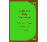 Diary of a Tidy Gentleman: Where Chaos Fears to Tread: Notebook Journal The Perfect Gift to Keep your Thoughts in Order!