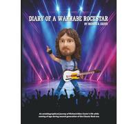 Diary of a Wannabe Rockstar: An autobiographical journey of Richard Allen Cozier’s life while coming of age during second generation of the Classic Rock era.