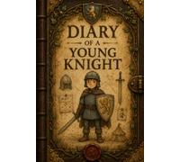 Diary of a Young Knight: An Illustrated Medieval Adventure of Castles, Dragons, Chivalry and a Squire’s Journey to Knighthood