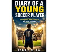 DIARY OF A YOUNG SOCCER PLAYER: Training Hard, Never Giving Up, and Living the Dream