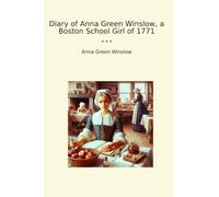 Diary of Anna Green Winslow, a Boston School Girl of 1771