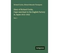 Diary of Richard Cocks, Cape-merchant in the English Factory in Japan 1615-1622: Vol. I
