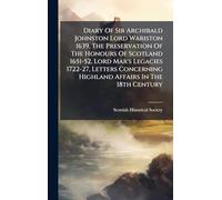 Diary Of Sir Archibald Johnston Lord Wariston 1639, The Preservation Of The Honours Of Scotland 1651-52, Lord Mar's Legacies 1722-27, Letters Concerning Highland Affairs In The 18th Century