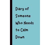 Diary of Someone Who Needs to Calm Down: Funny Gift Notebook Journal, Gift for Co-Workers, Friends and Family, 120 pages