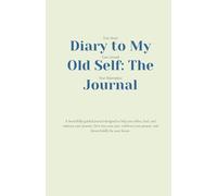 Diary to My Old Self: The Journal: Your Story, Your Growth, Your Masterpiece