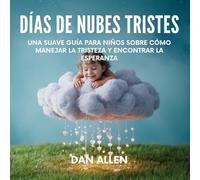 Días De Nubes Tristes: Una Suave Guía Para Niños Sobre Cómo Manejar La Tristeza Y Encontrar La Esperanza: 7