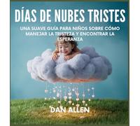 Días De Nubes Tristes: Una Suave Guía Para Niños Sobre Cómo Manejar La Tristeza Y Encontrar La Esperanza: 7